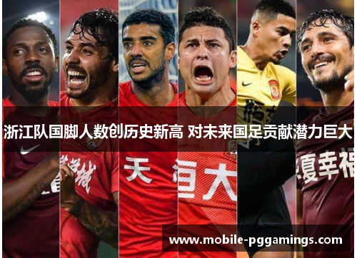 浙江队国脚人数创历史新高 对未来国足贡献潜力巨大