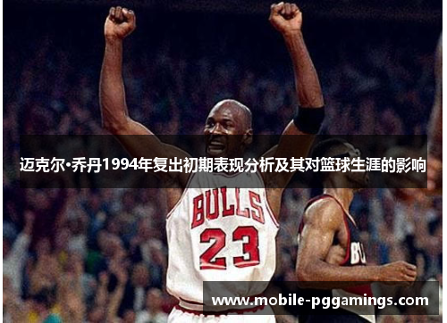 迈克尔·乔丹1994年复出初期表现分析及其对篮球生涯的影响